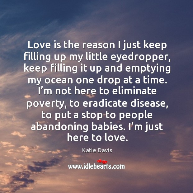 Love is the reason I just keep filling up my little eyedropper, Katie Davis Picture Quote