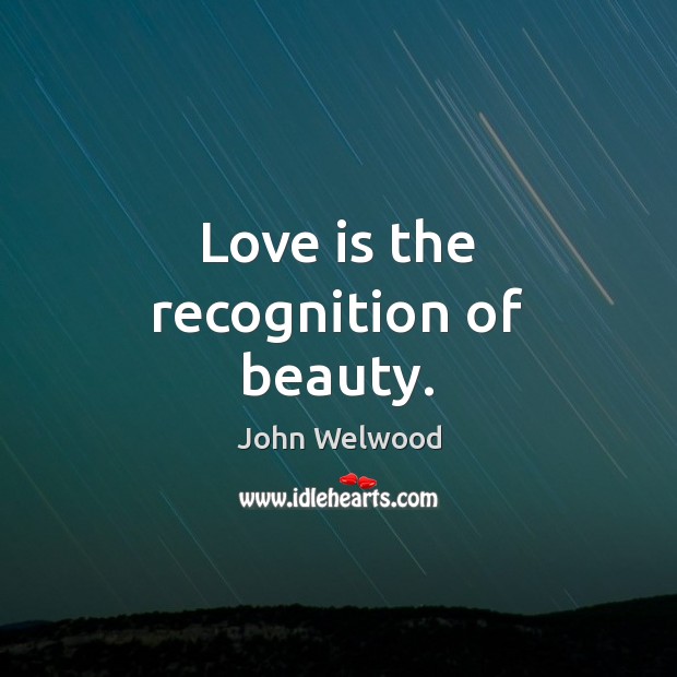 Love is the recognition of beauty. John Welwood Picture Quote