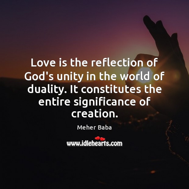 Love is the reflection of God’s unity in the world of duality. Meher Baba Picture Quote