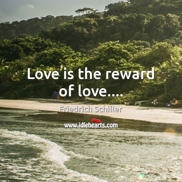 Love is the reward of love…. Friedrich Schiller Picture Quote