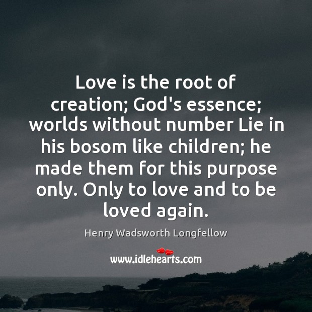 Love is the root of creation; God’s essence; worlds without number Lie Henry Wadsworth Longfellow Picture Quote