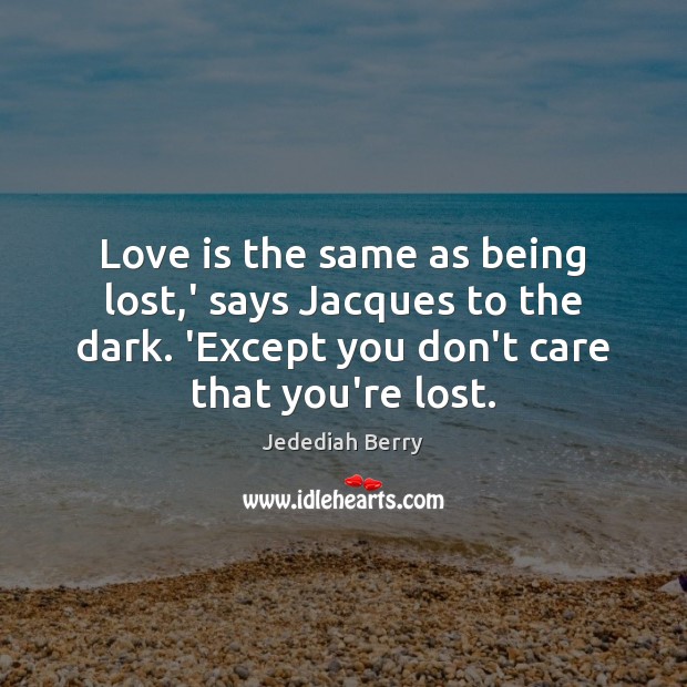 Love is the same as being lost,’ says Jacques to the Jedediah Berry Picture Quote