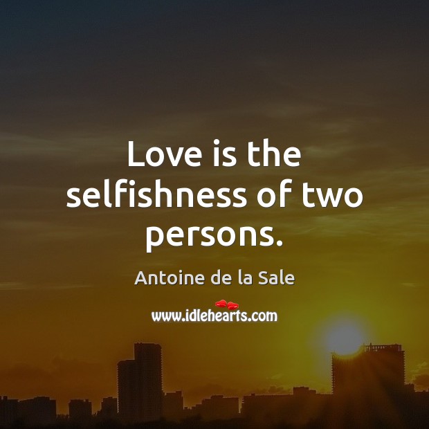 Love is the selfishness of two persons. Image