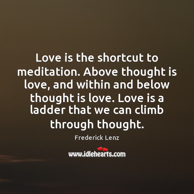 Love is the shortcut to meditation. Above thought is love, and within Image