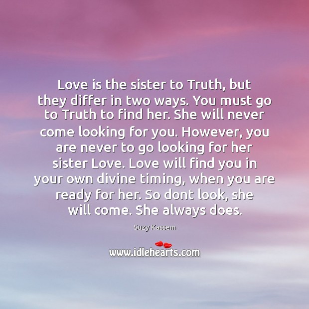Love is the sister to Truth, but they differ in two ways. Suzy Kassem Picture Quote