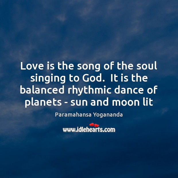 Love is the song of the soul singing to God.  It is Paramahansa Yogananda Picture Quote