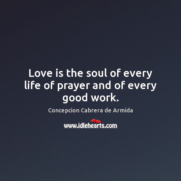Love is the soul of every life of prayer and of every good work. Image