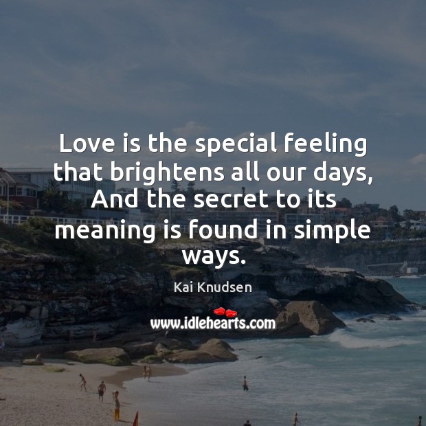 Love is the special feeling that brightens all our days, And the Kai Knudsen Picture Quote