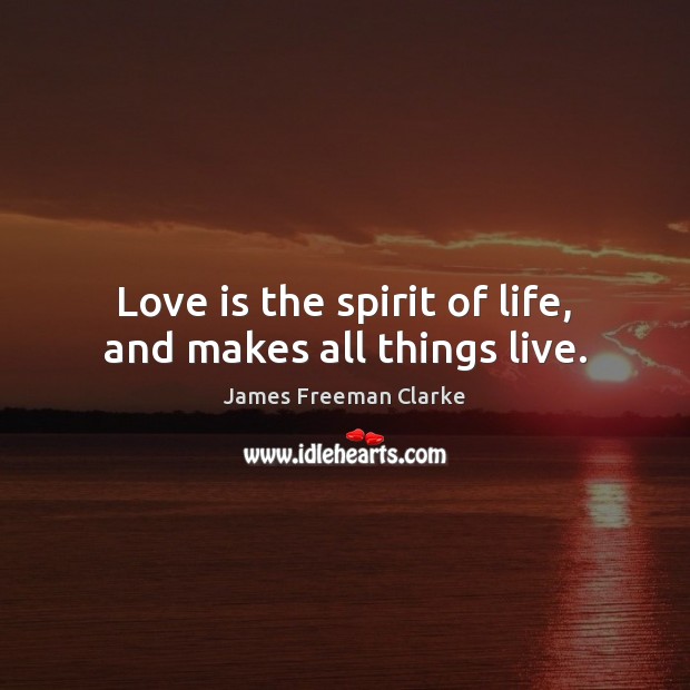 Love is the spirit of life, and makes all things live. Image