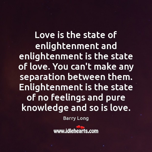 Love is the state of enlightenment and enlightenment is the state of 