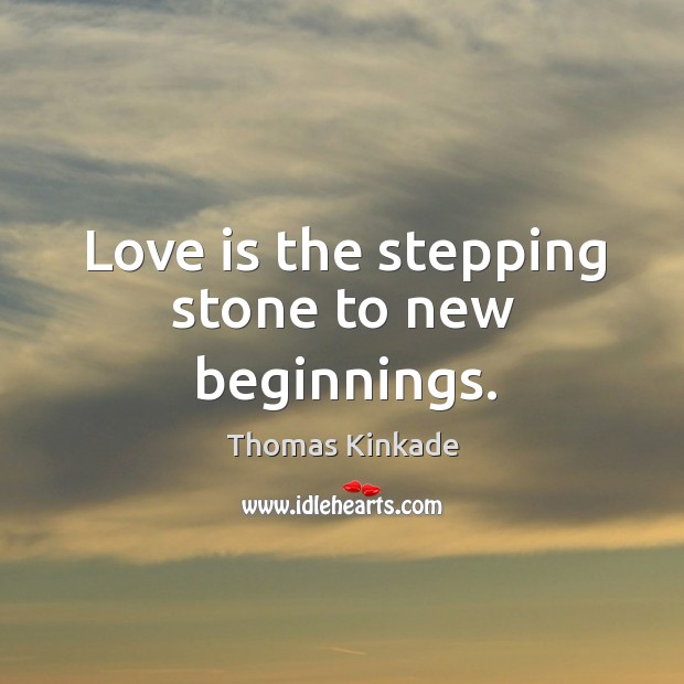 Love is the stepping stone to new beginnings. Love Is Quotes Image