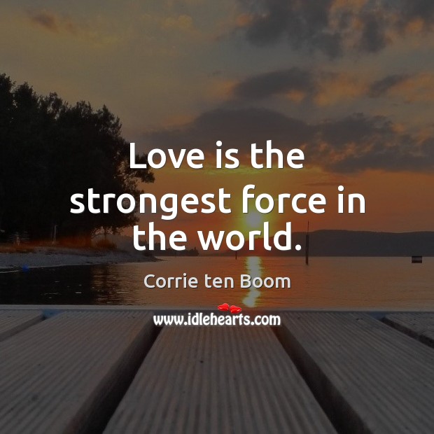 Love is the strongest force in the world. Corrie ten Boom Picture Quote