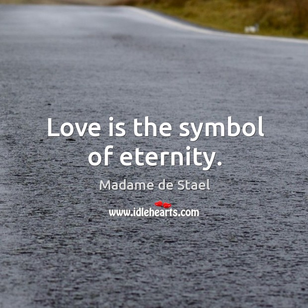 Love is the symbol of eternity. Madame de Stael Picture Quote