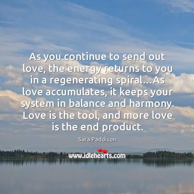 Love is the tool, and more love is the end product. Sara Paddison Picture Quote