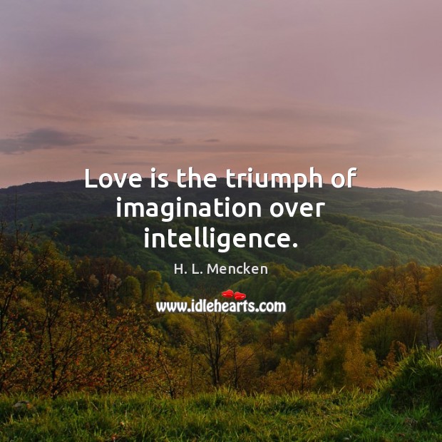 Love is the triumph of imagination over intelligence. Image