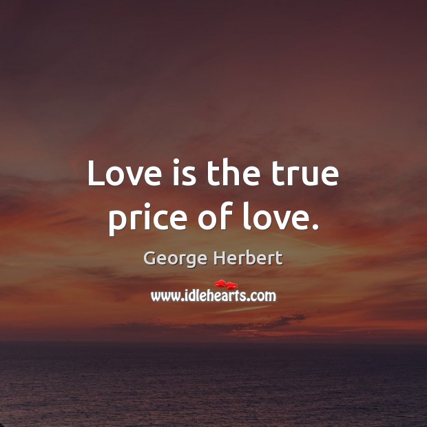 Love is the true price of love. Love Is Quotes Image
