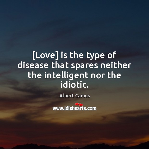 [Love] is the type of disease that spares neither the intelligent nor the idiotic. Image