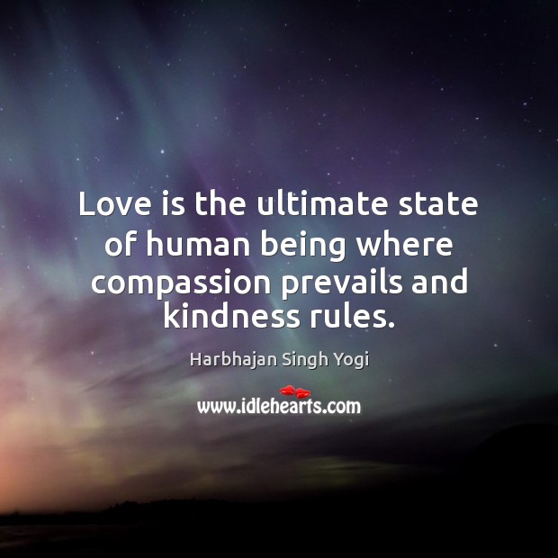 Love is the ultimate state of human being where compassion prevails and kindness rules. Harbhajan Singh Yogi Picture Quote
