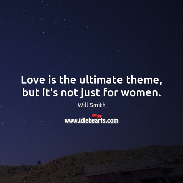 Love is the ultimate theme, but it’s not just for women. Image