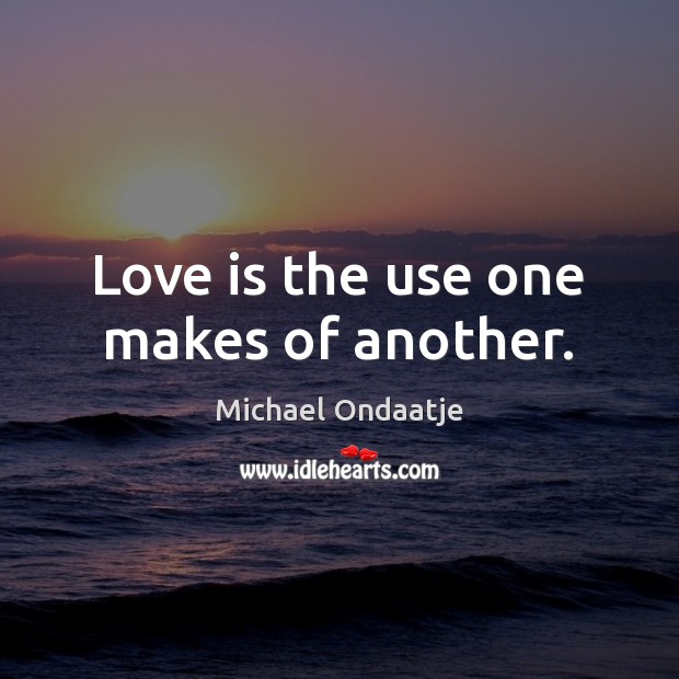 Love is the use one makes of another. Image