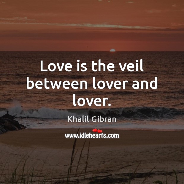 Love is the veil between lover and lover. Khalil Gibran Picture Quote