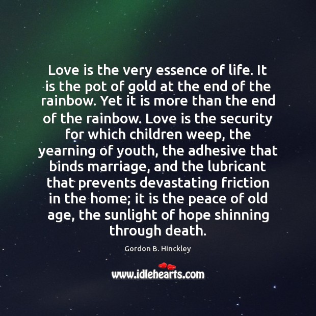 Love is the very essence of life. It is the pot of Gordon B. Hinckley Picture Quote