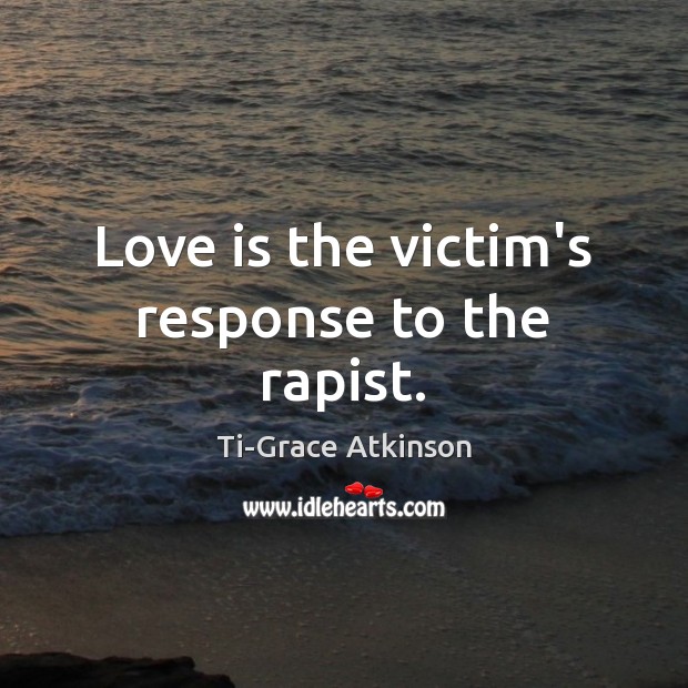 Love is the victim’s response to the rapist. 