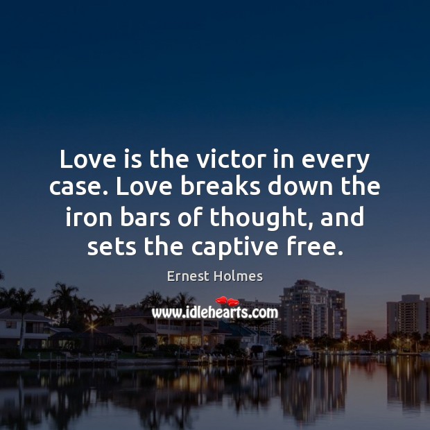 Love is the victor in every case. Love breaks down the iron Image