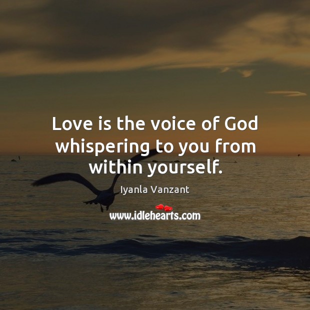 Love is the voice of God whispering to you from within yourself. Image