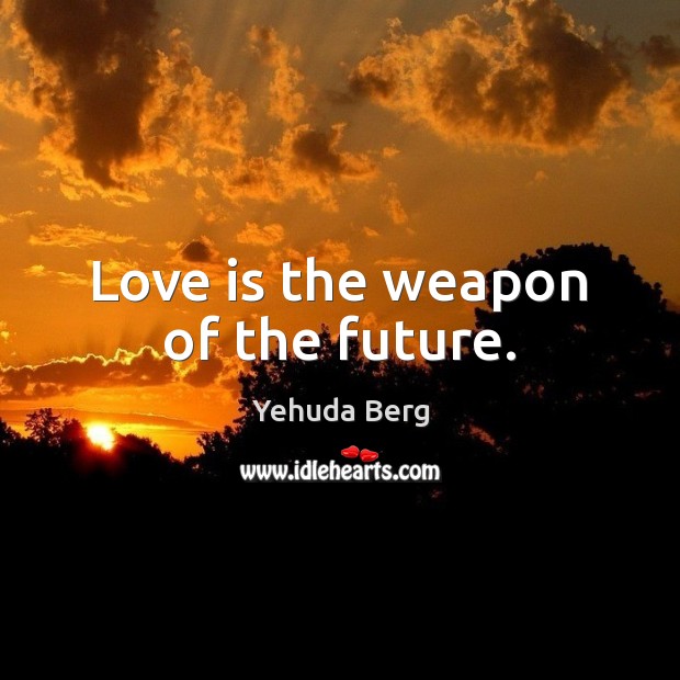 Love is the weapon of the future. Yehuda Berg Picture Quote