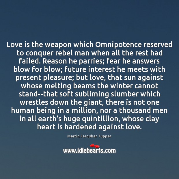 Love is the weapon which Omnipotence reserved to conquer rebel man when Martin Farquhar Tupper Picture Quote