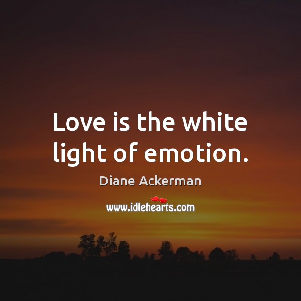 Love is the white light of emotion. Diane Ackerman Picture Quote