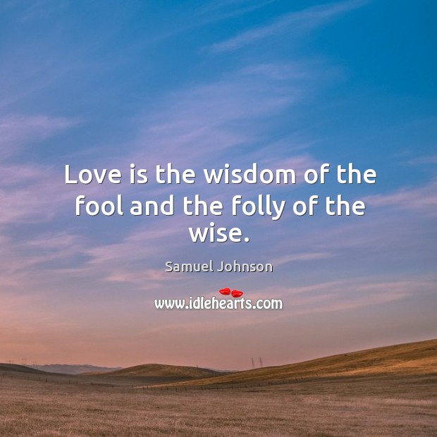 Love is the wisdom of the fool and the folly of the wise. Samuel Johnson Picture Quote