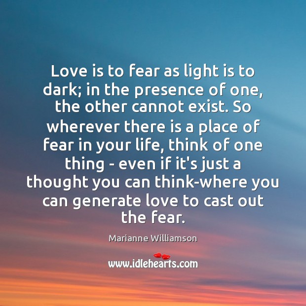 Love is to fear as light is to dark; in the presence Marianne Williamson Picture Quote