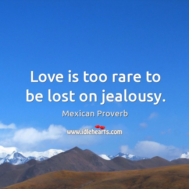 Love is too rare to be lost on jealousy. Image