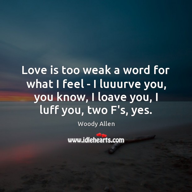 Love is too weak a word for what I feel – I Image