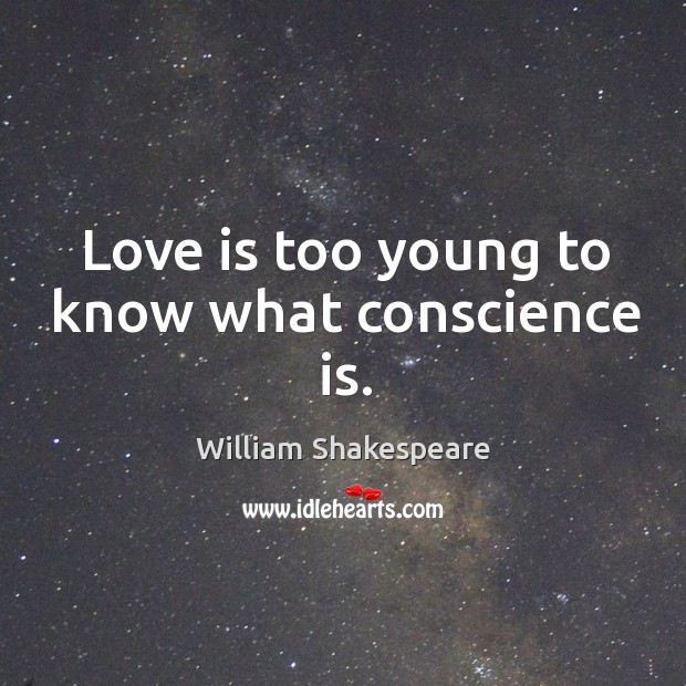 Love is too young to know what conscience is. William Shakespeare Picture Quote
