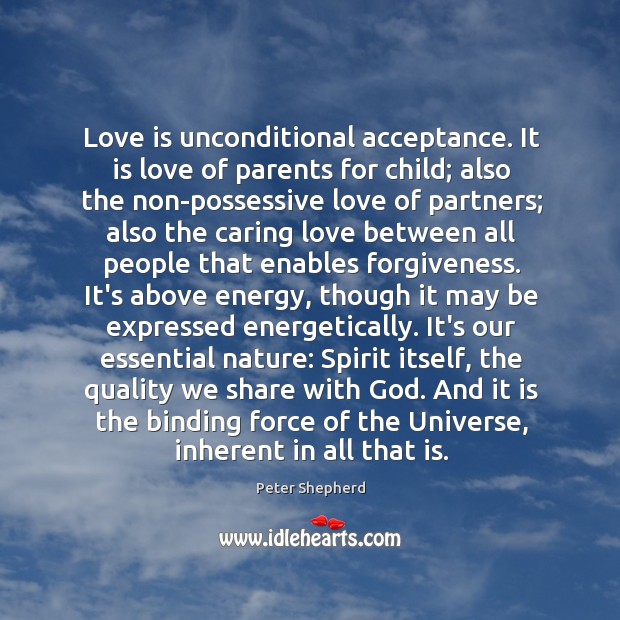 Love is unconditional acceptance. It is love of parents for child; also Peter Shepherd Picture Quote