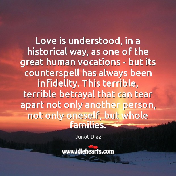 Love is understood, in a historical way, as one of the great Junot Diaz Picture Quote