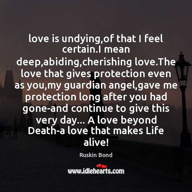 Love is undying,of that I feel certain.I mean deep,abiding, Ruskin Bond Picture Quote