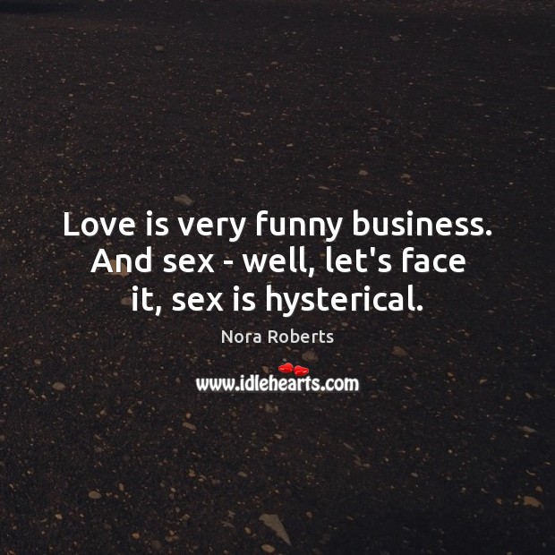 Love is very funny business. And sex – well, let’s face it, sex is hysterical. Image