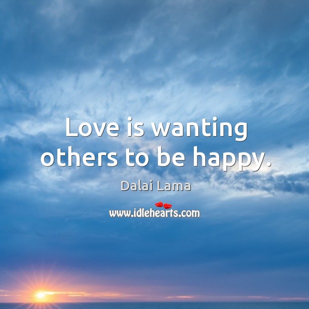 Love is wanting others to be happy. Dalai Lama Picture Quote