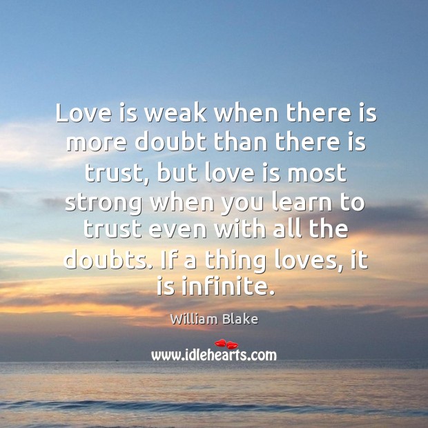 Love is weak when there is more doubt than there is trust, William Blake Picture Quote