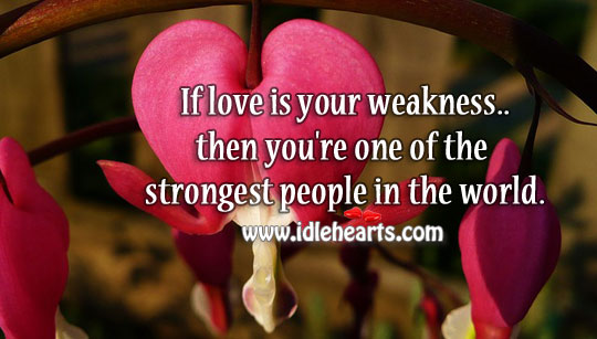 If love is your weakness, you’re strongest person. Image