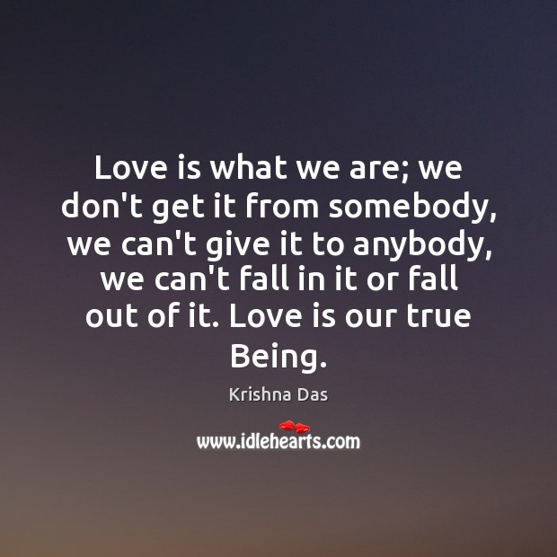 Love is what we are; we don’t get it from somebody, we Krishna Das Picture Quote