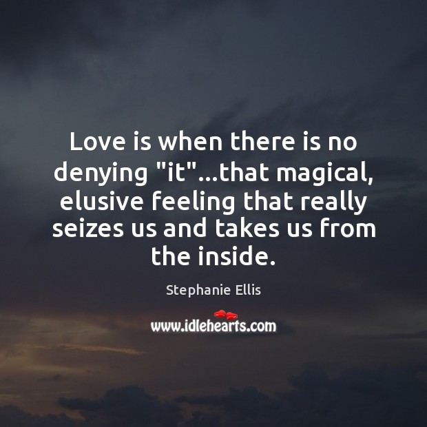 Love is when there is no denying “it”…that magical, elusive feeling Love Is Quotes Image
