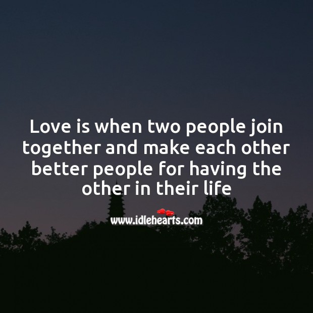 Love is when two people join together and make each other better. Image