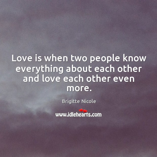 Love is when two people know everything about each other. Brigitte Nicole Picture Quote