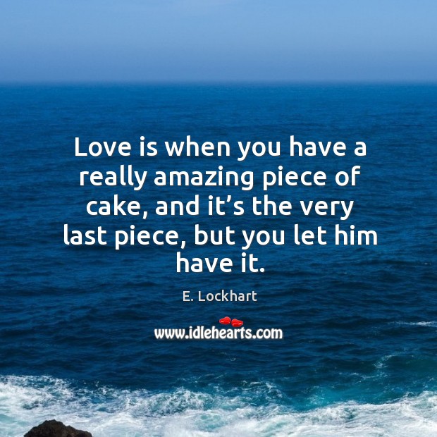 Love is when you have a really amazing piece of cake, and Image