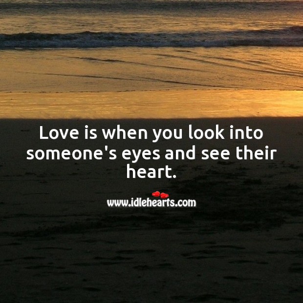 Love is when you look into someone’s eyes and see their heart. Love Is Quotes Image